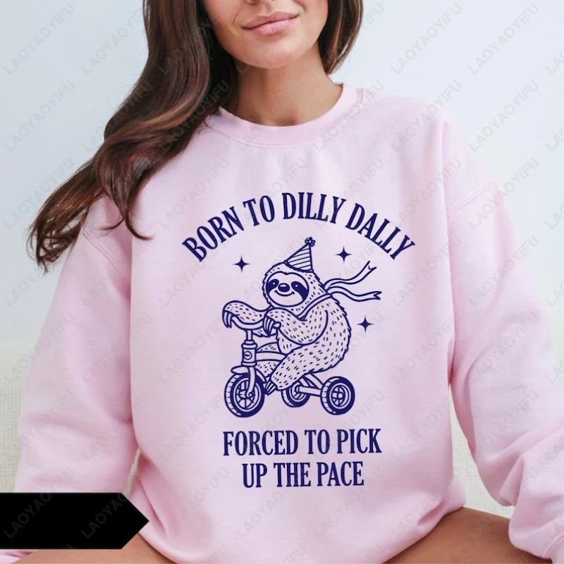 Born To Dilly Dally Forced To Pick Up The Pace Sloth Sweatshirt