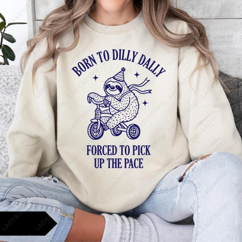 Born To Dilly Dally Forced To Pick Up The Pace Sloth Sweatshirt
