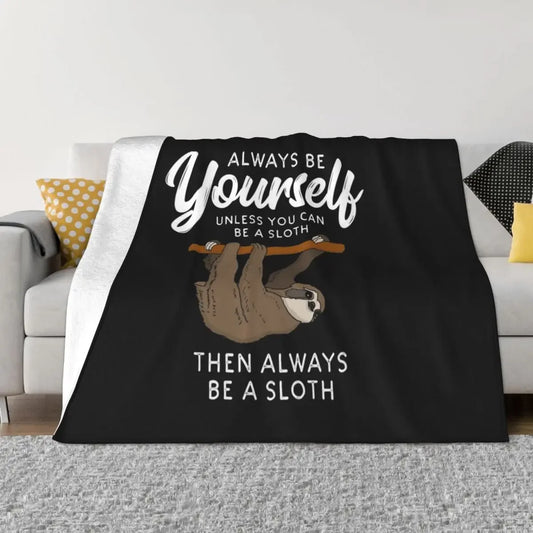 Always Be Yourself Unless You Can Be A Sloth Blanket