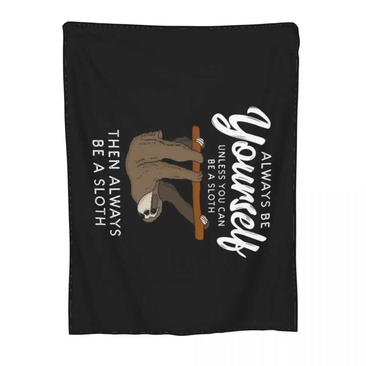 Always Be Yourself Unless You Can Be A Sloth Blanket