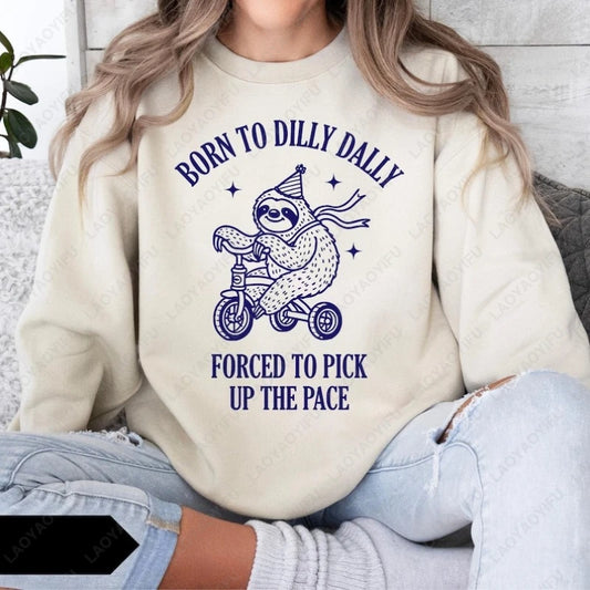 Born To Dilly Dally Forced To Pick Up The Pace Sloth Sweatshirt